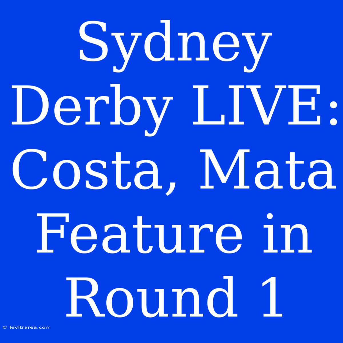 Sydney Derby LIVE: Costa, Mata Feature In Round 1