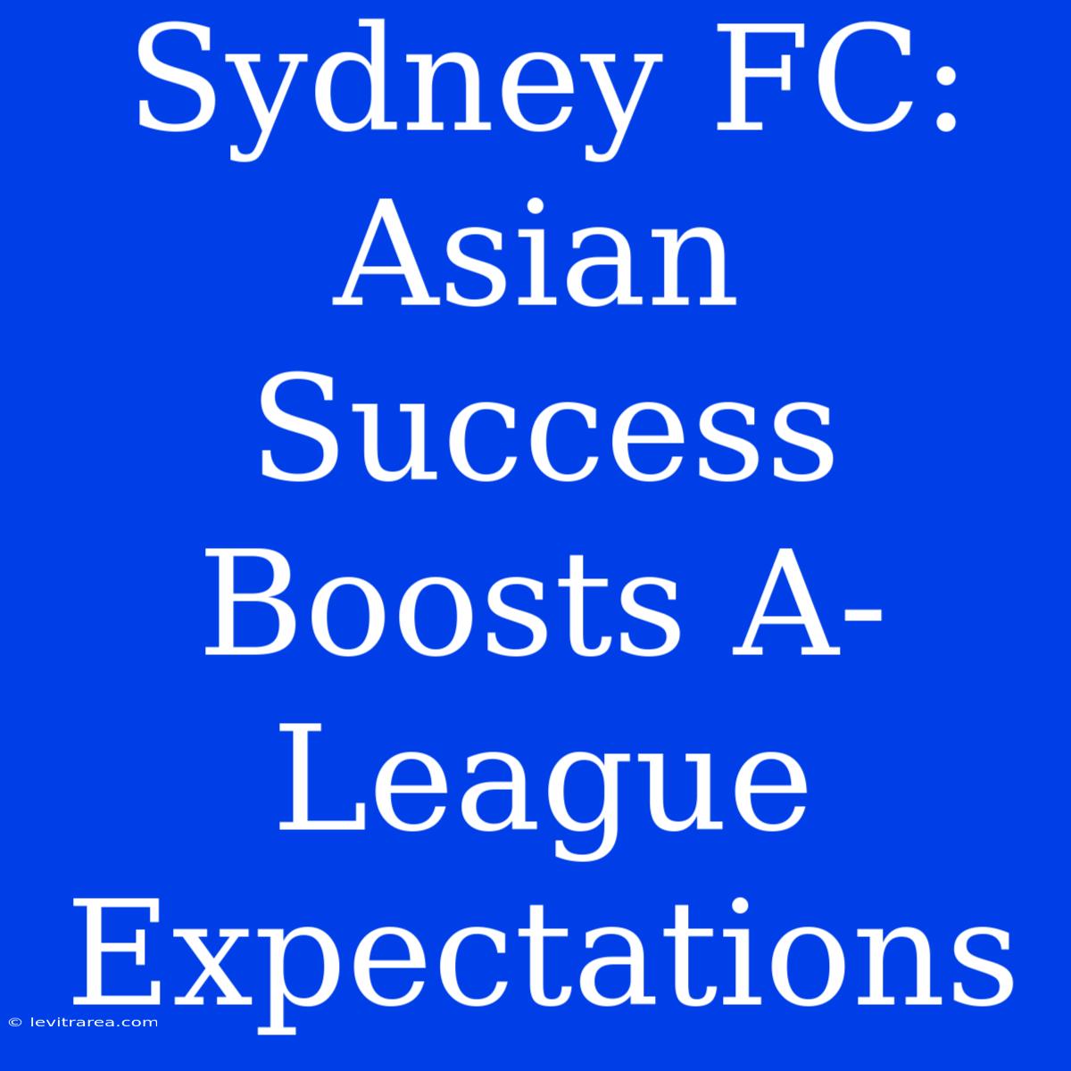 Sydney FC: Asian Success Boosts A-League Expectations