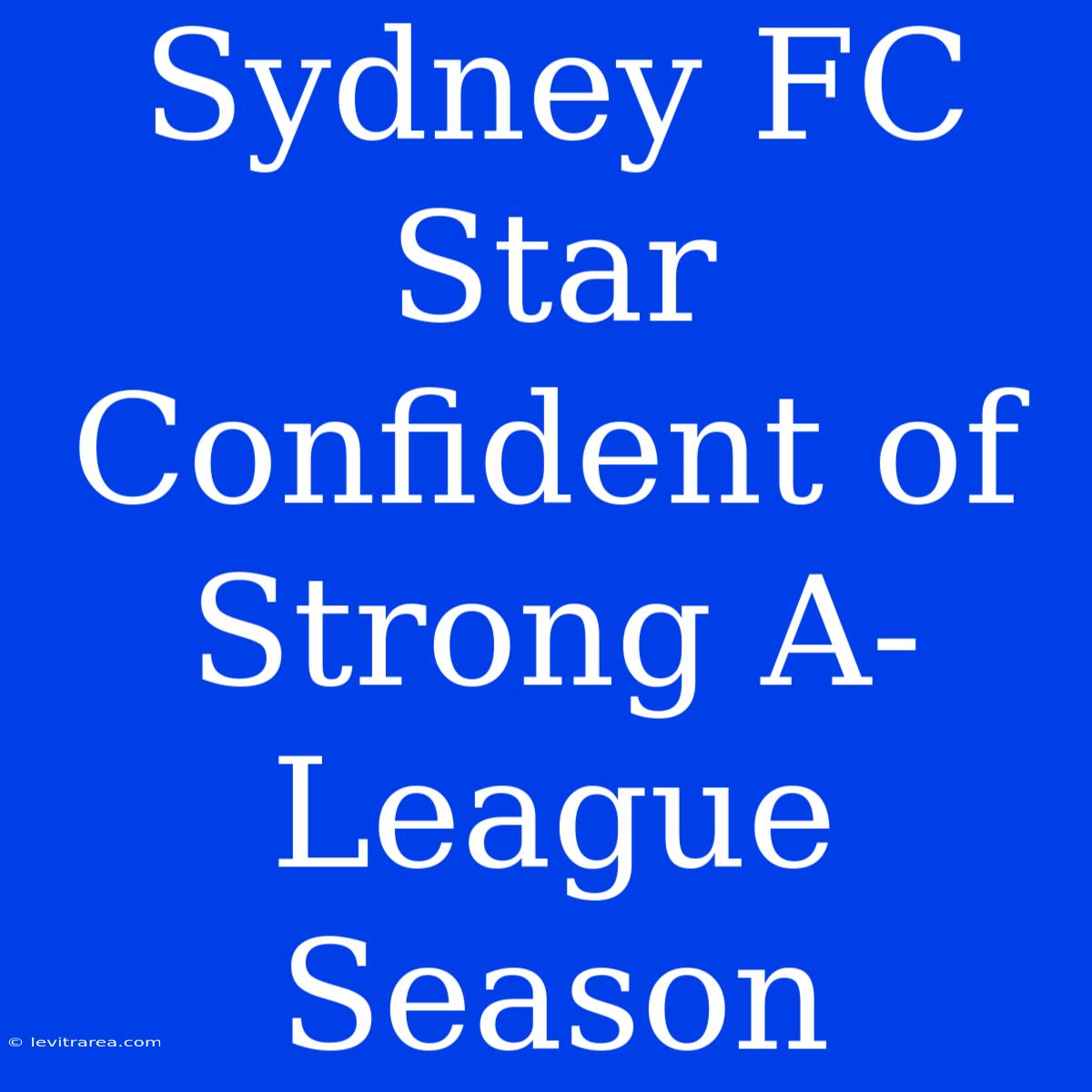 Sydney FC Star Confident Of Strong A-League Season