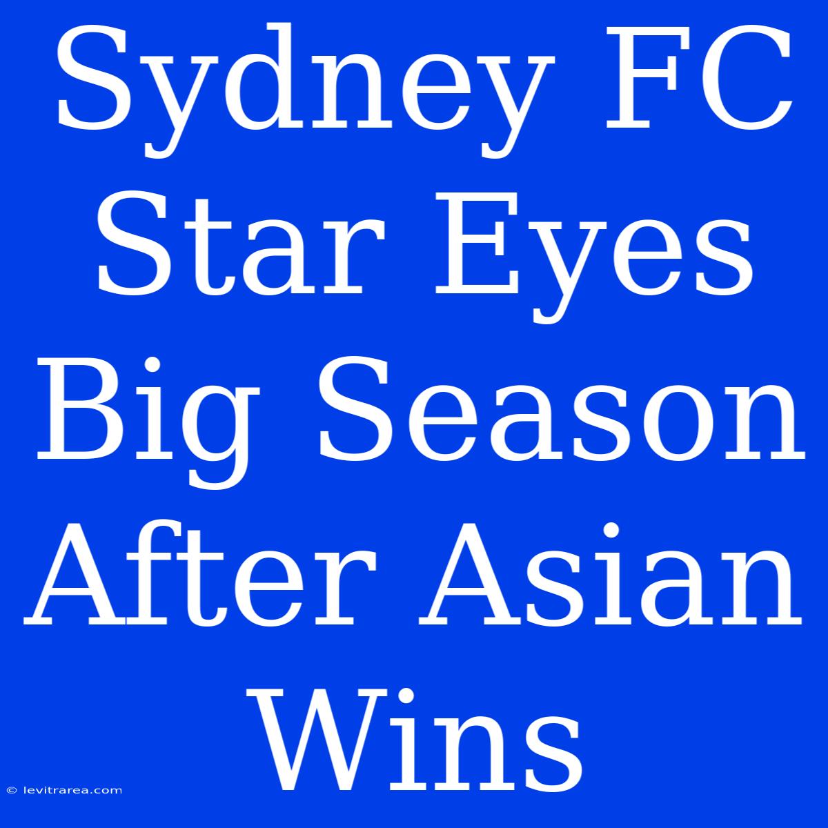 Sydney FC Star Eyes Big Season After Asian Wins