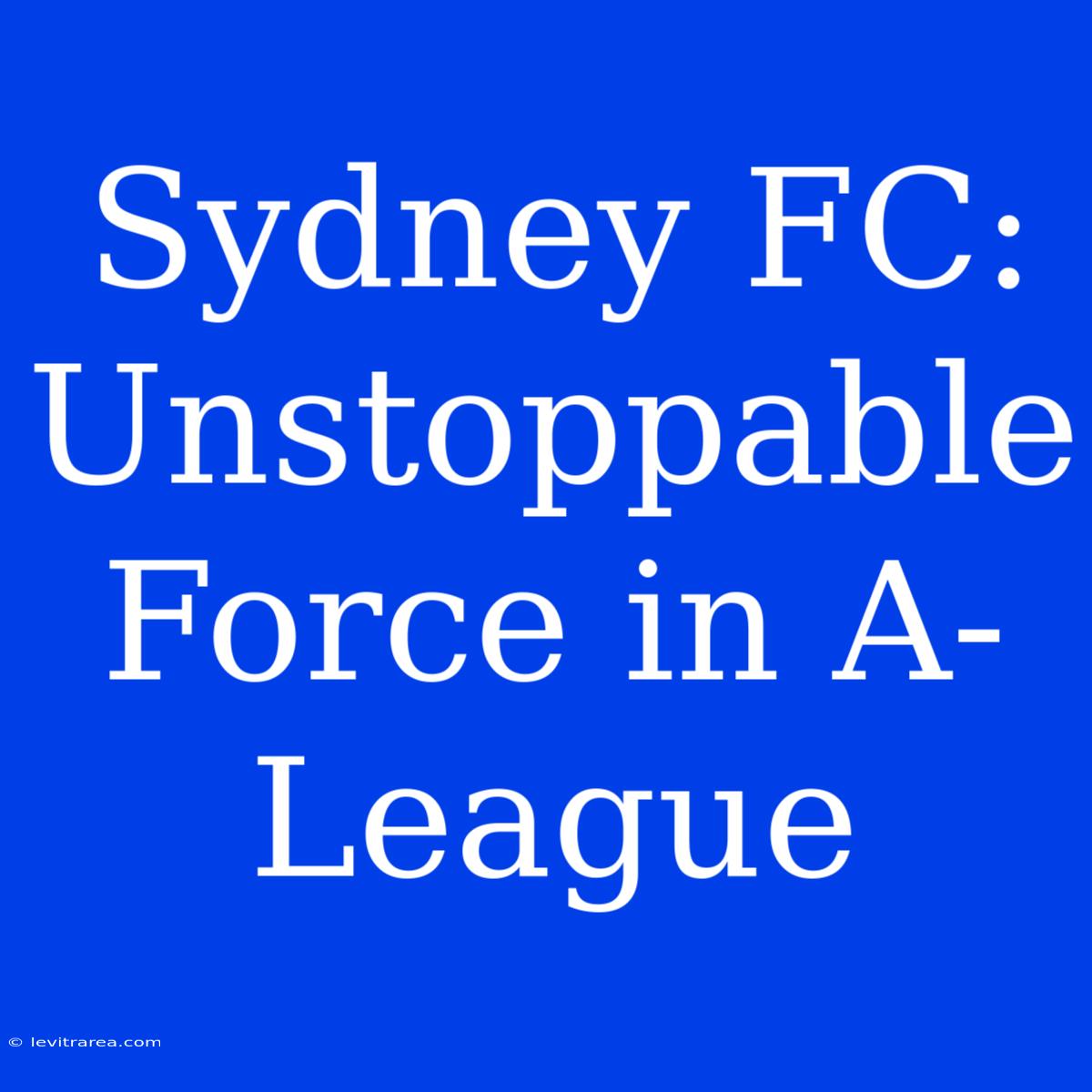 Sydney FC: Unstoppable Force In A-League 