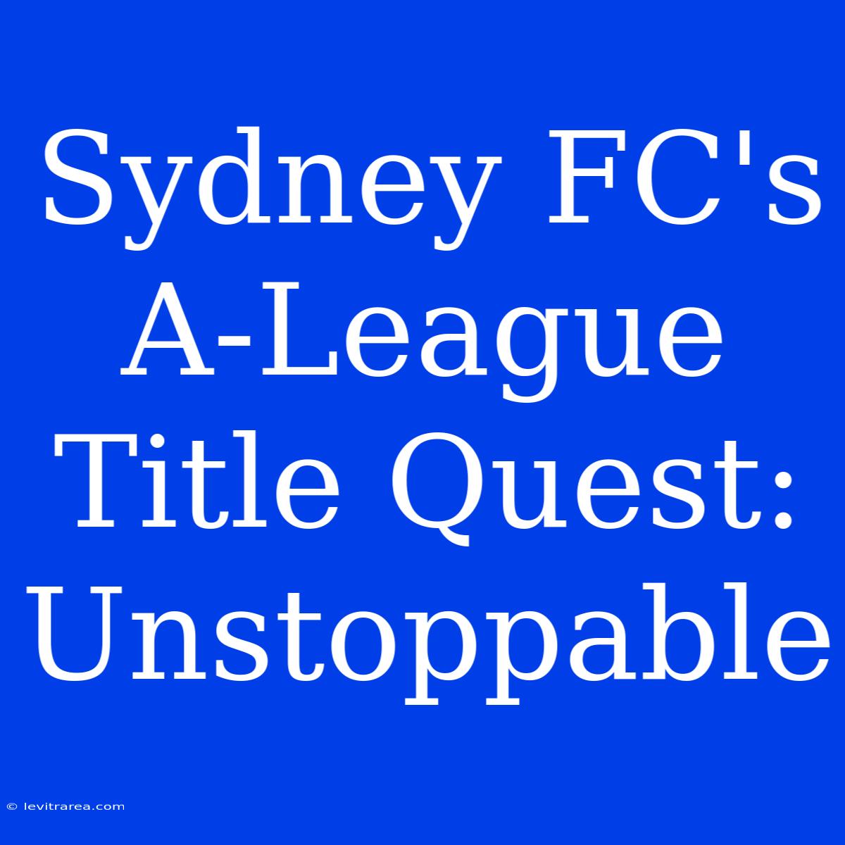 Sydney FC's A-League Title Quest: Unstoppable