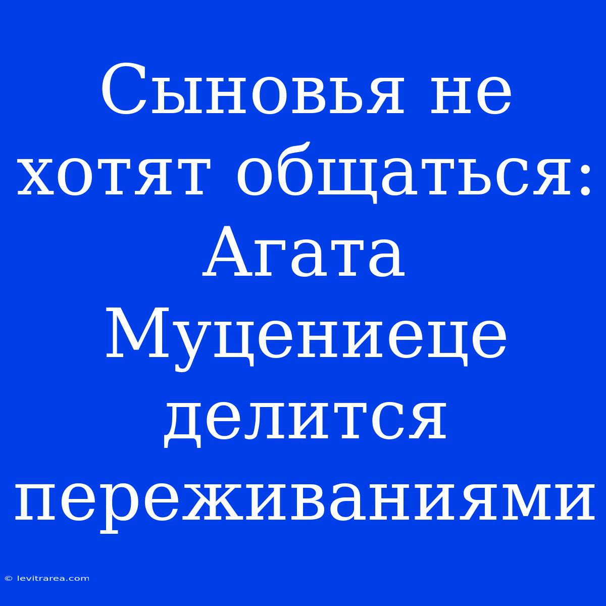 Сыновья Не Хотят Общаться: Агата Муцениеце Делится Переживаниями