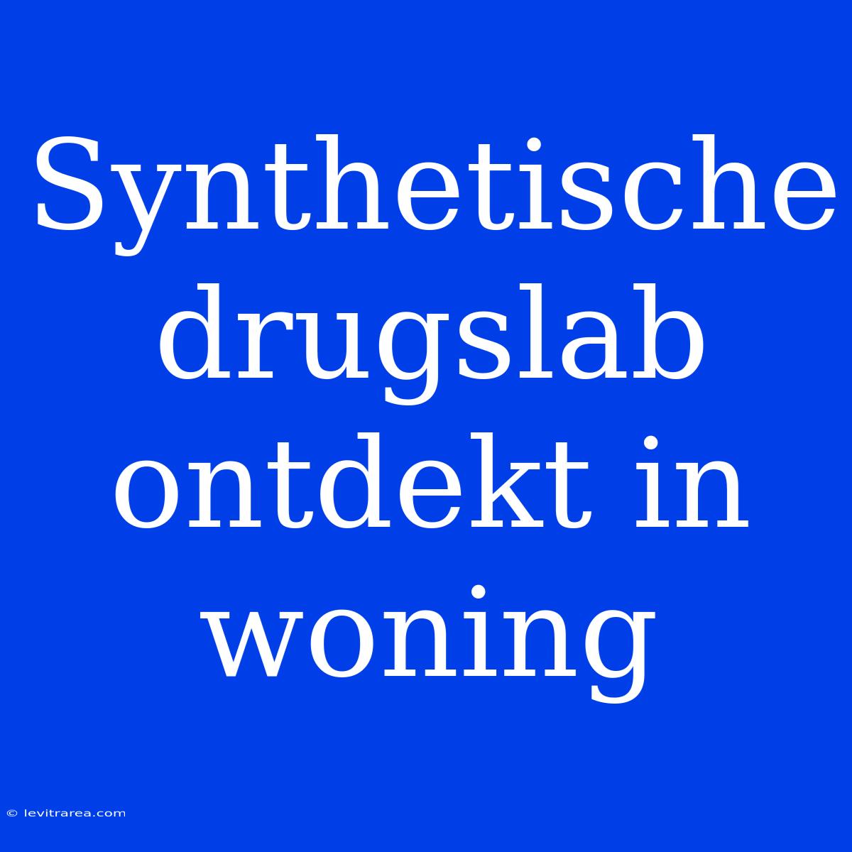 Synthetische Drugslab Ontdekt In Woning