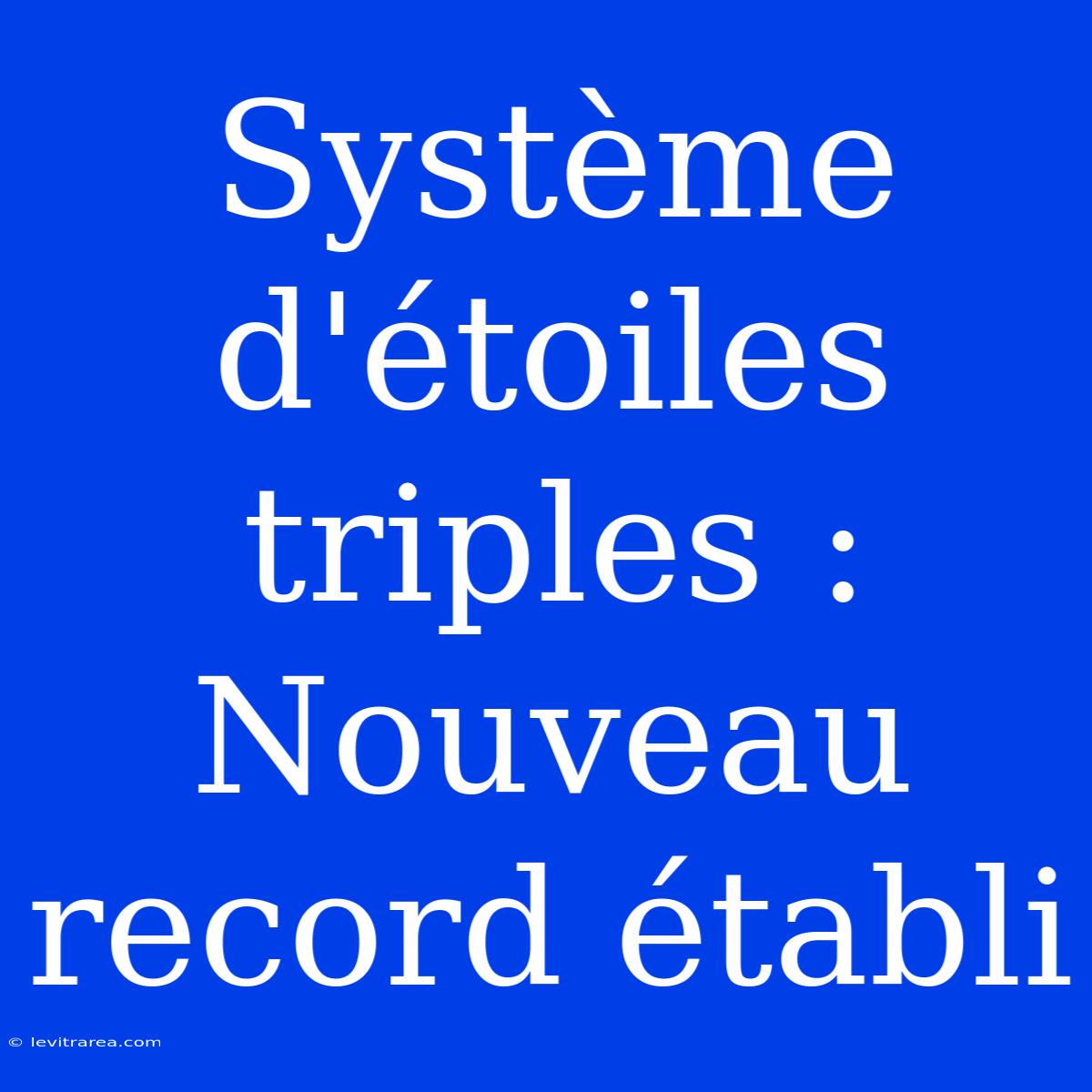 Système D'étoiles Triples : Nouveau Record Établi