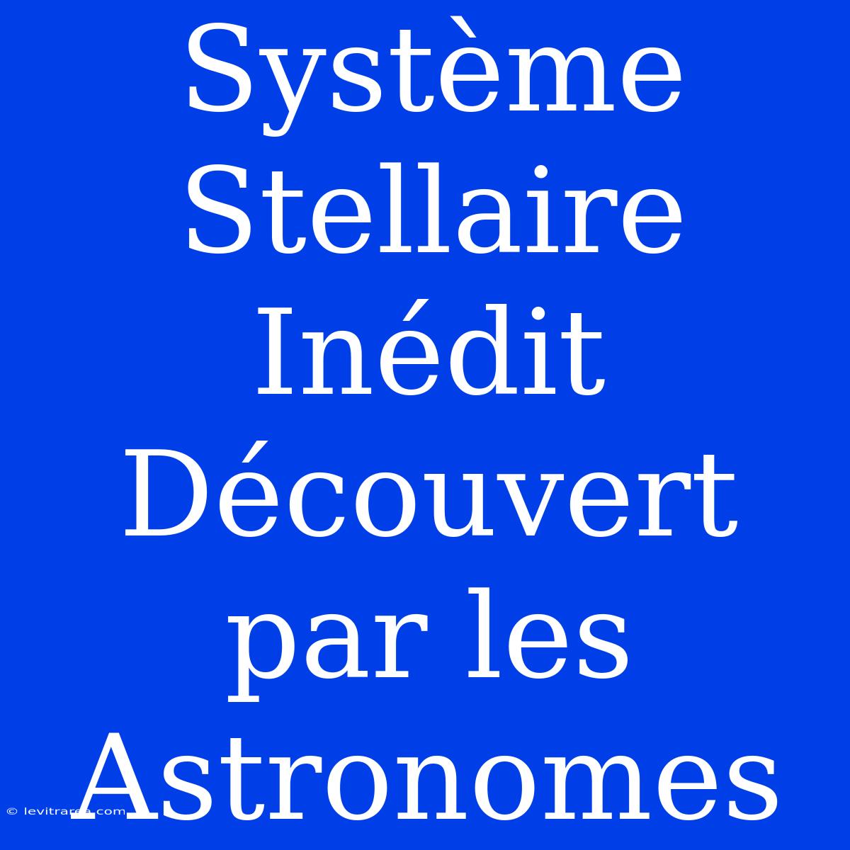 Système Stellaire Inédit Découvert Par Les Astronomes