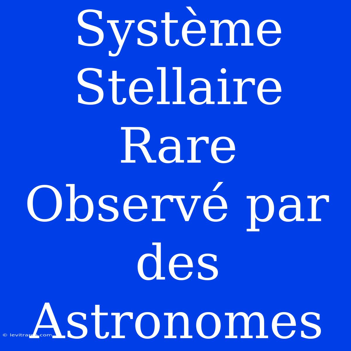 Système Stellaire Rare Observé Par Des Astronomes