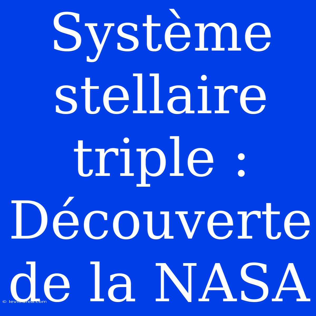 Système Stellaire Triple : Découverte De La NASA 