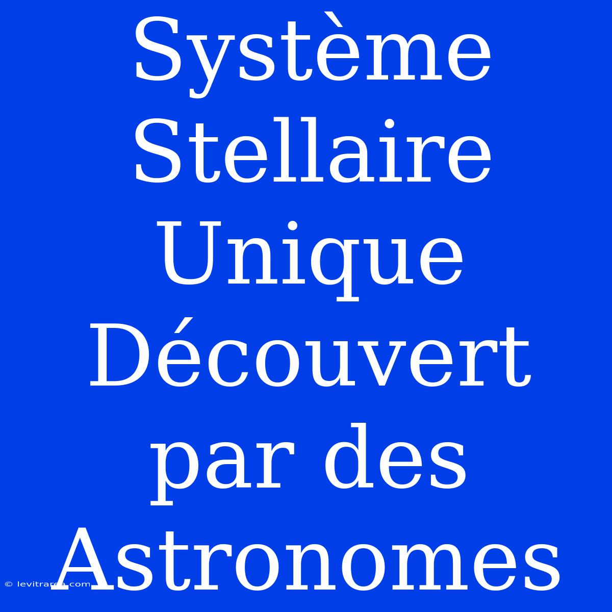 Système Stellaire Unique Découvert Par Des Astronomes