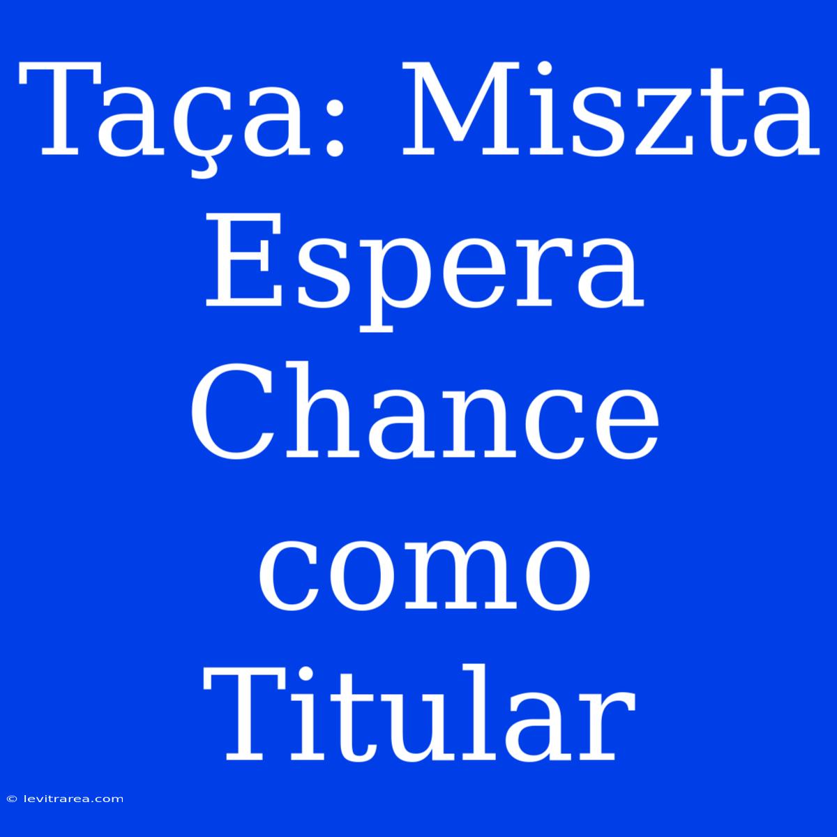 Taça: Miszta Espera Chance Como Titular