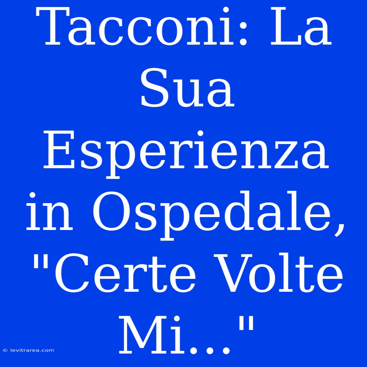 Tacconi: La Sua Esperienza In Ospedale, 