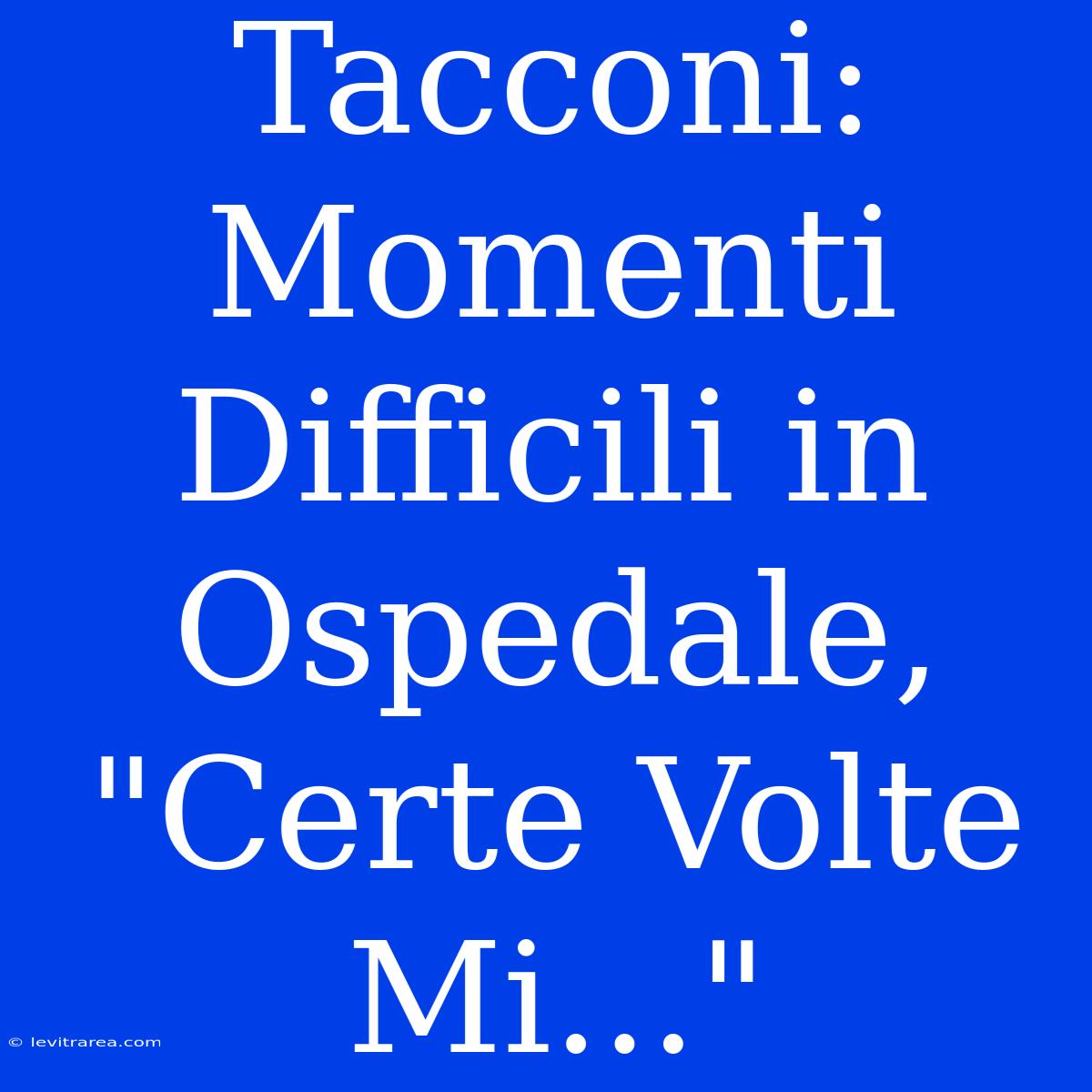 Tacconi: Momenti Difficili In Ospedale, 