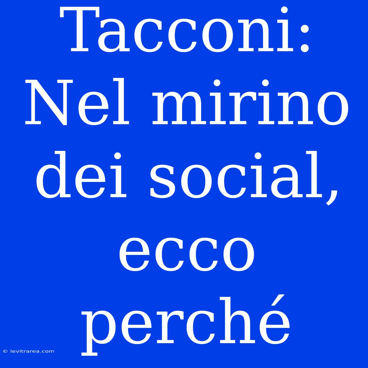 Tacconi: Nel Mirino Dei Social, Ecco Perché