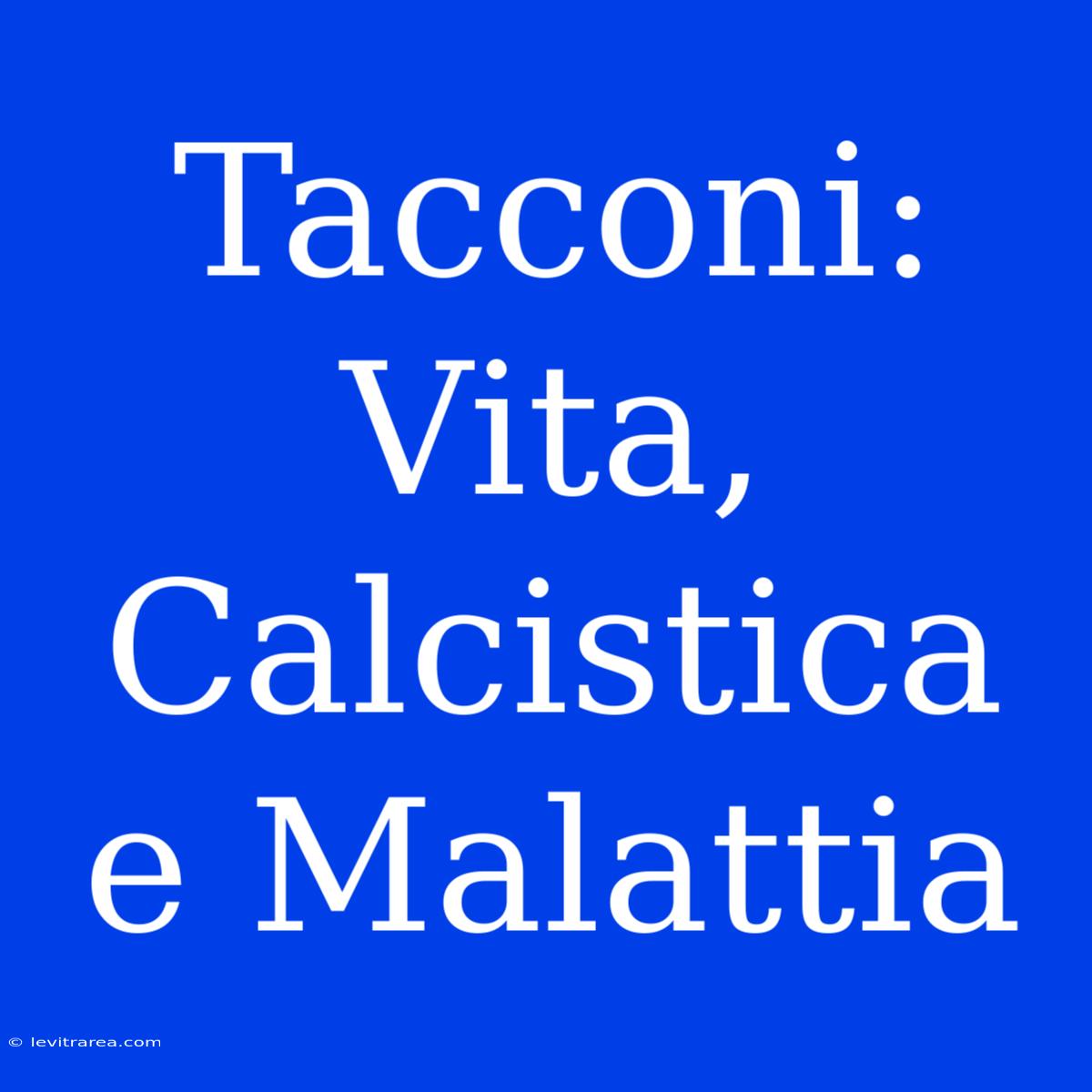 Tacconi: Vita, Calcistica E Malattia