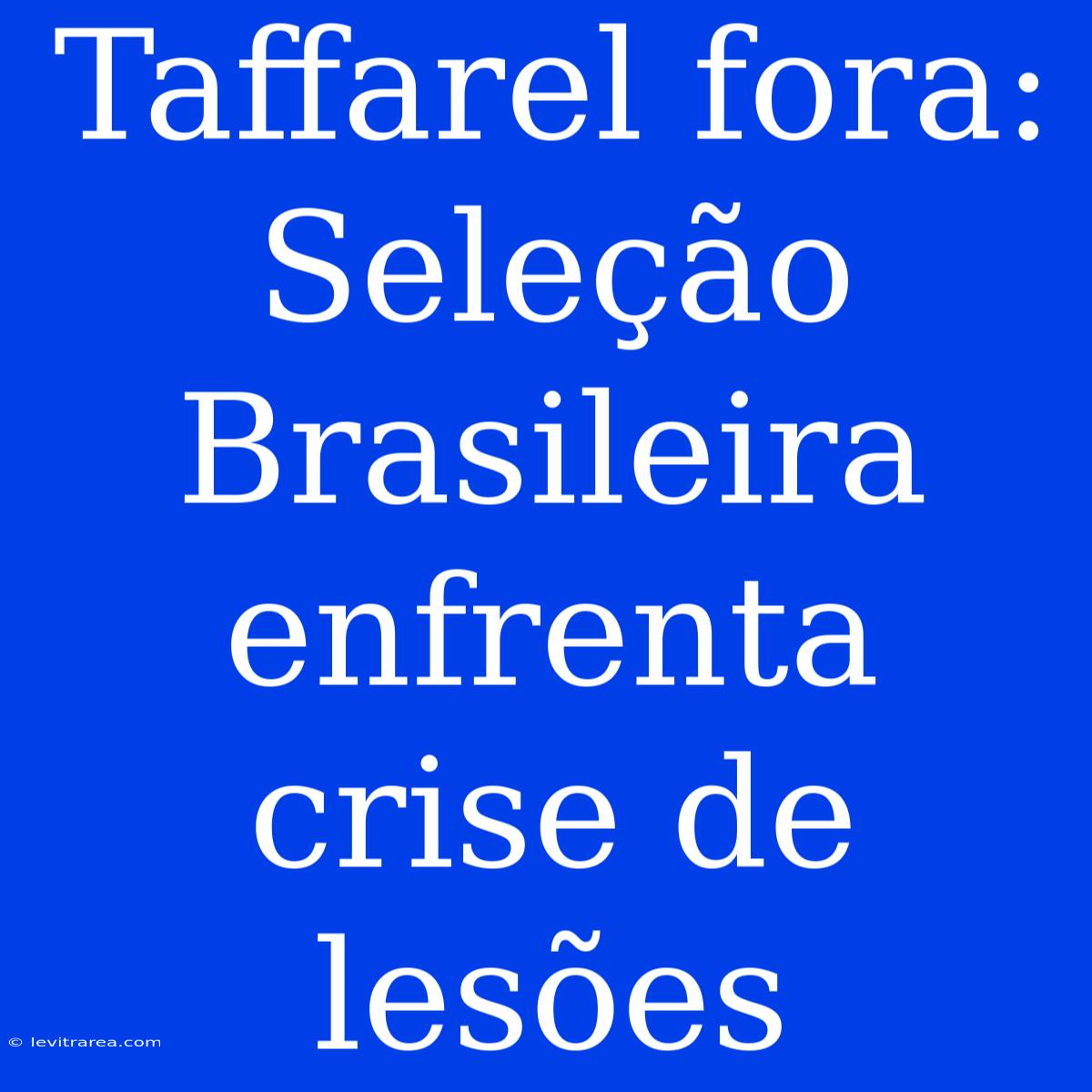 Taffarel Fora: Seleção Brasileira Enfrenta Crise De Lesões