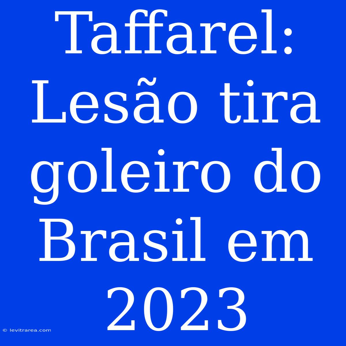 Taffarel: Lesão Tira Goleiro Do Brasil Em 2023