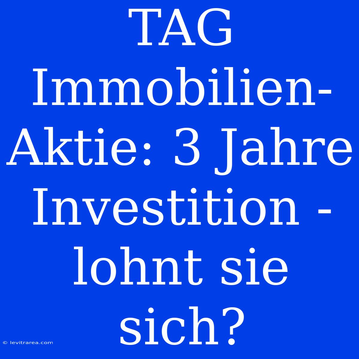 TAG Immobilien-Aktie: 3 Jahre Investition - Lohnt Sie Sich?