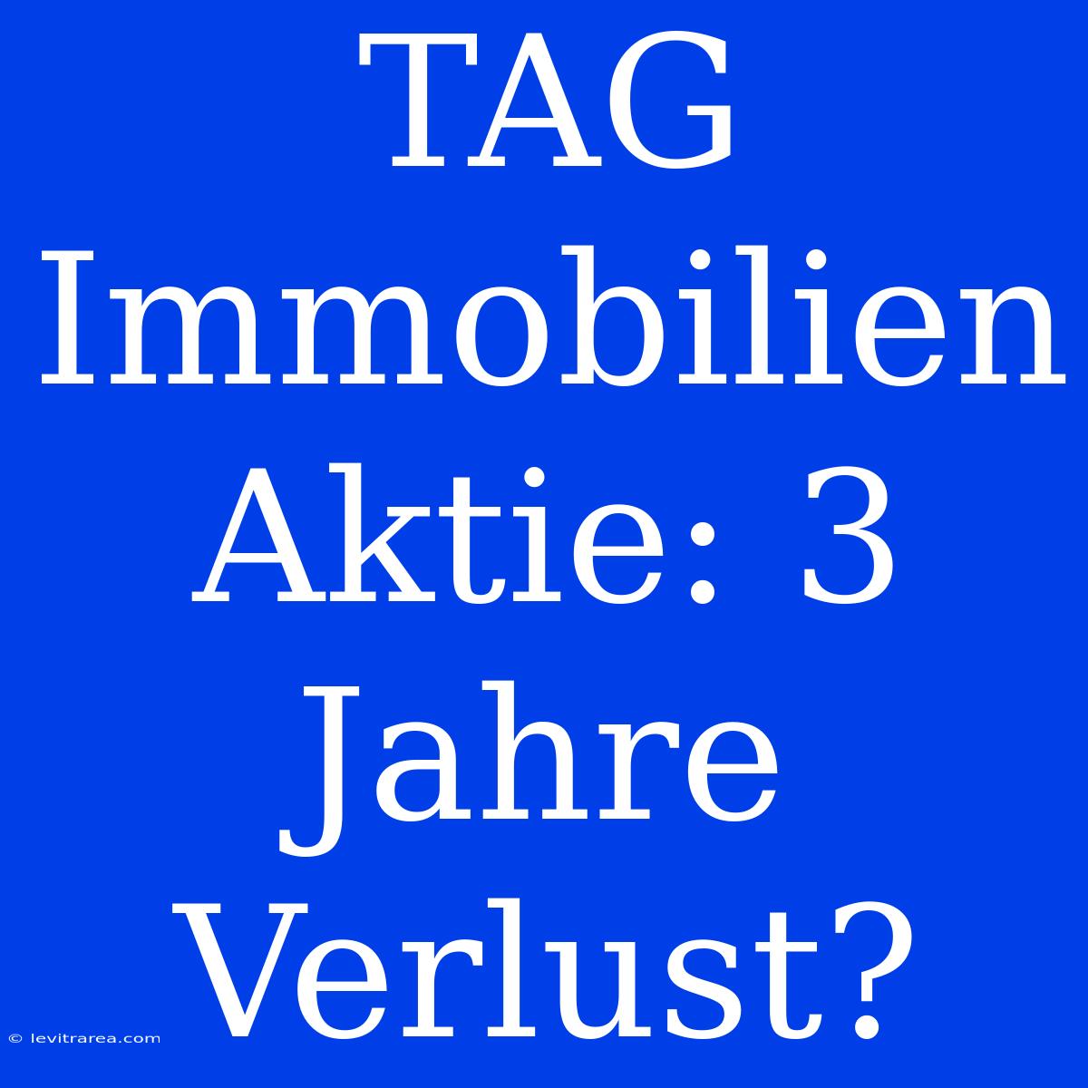 TAG Immobilien Aktie: 3 Jahre Verlust?