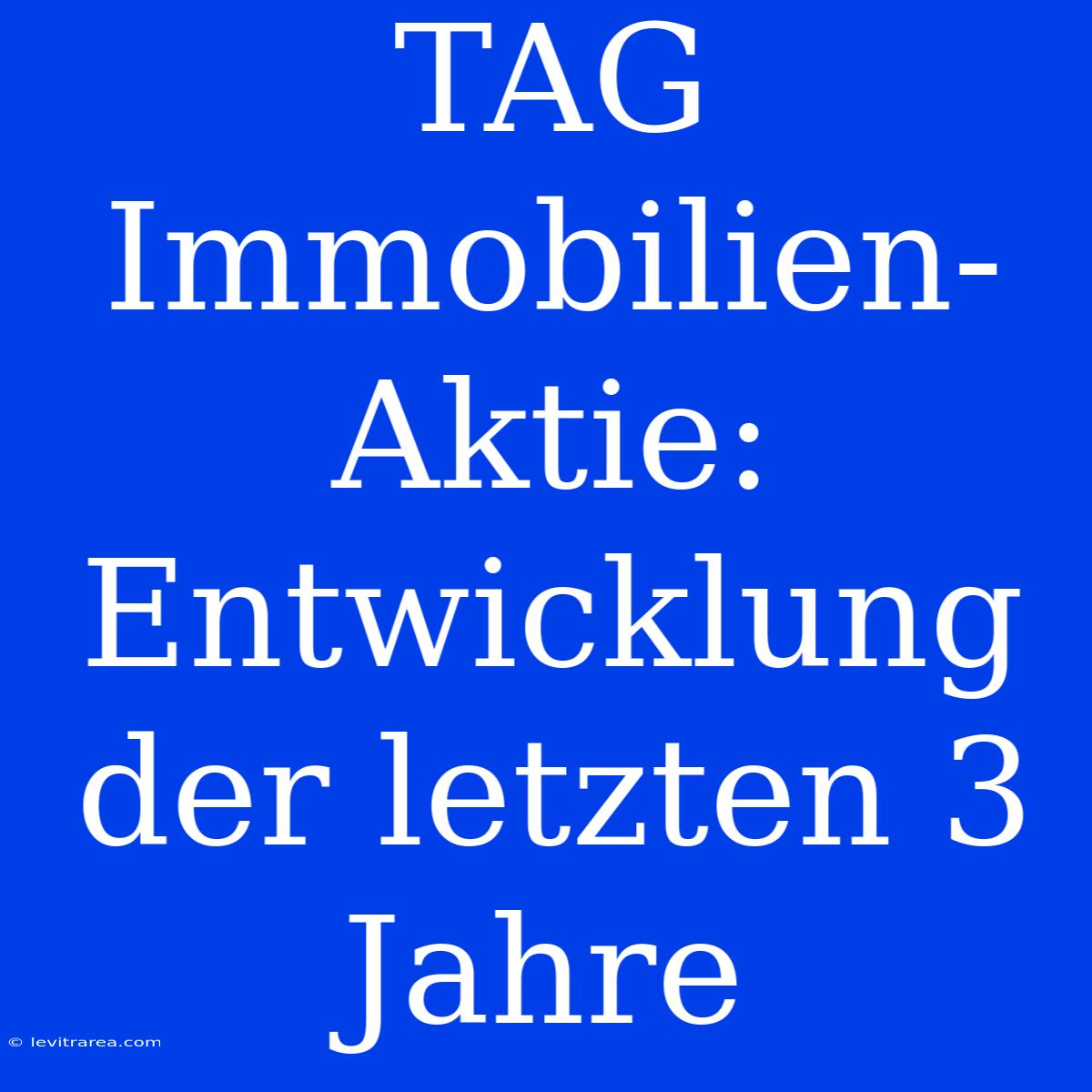 TAG Immobilien-Aktie: Entwicklung Der Letzten 3 Jahre