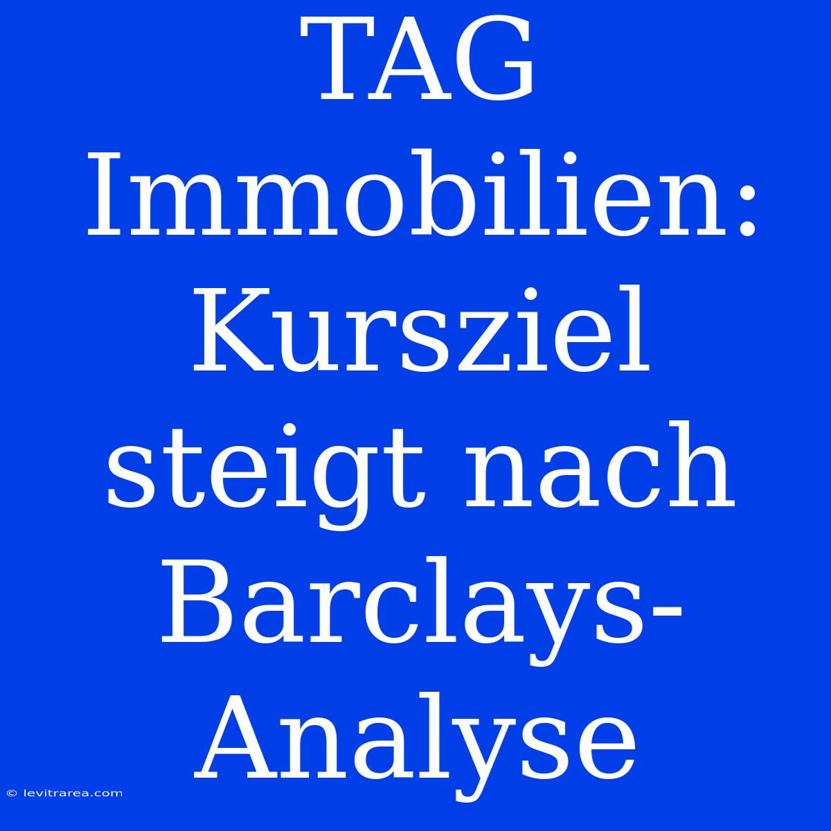 TAG Immobilien: Kursziel Steigt Nach Barclays-Analyse