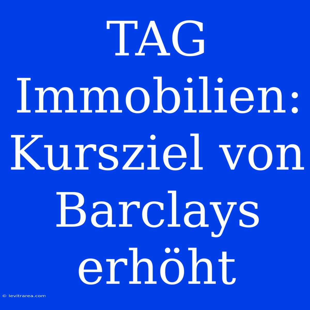 TAG Immobilien: Kursziel Von Barclays Erhöht