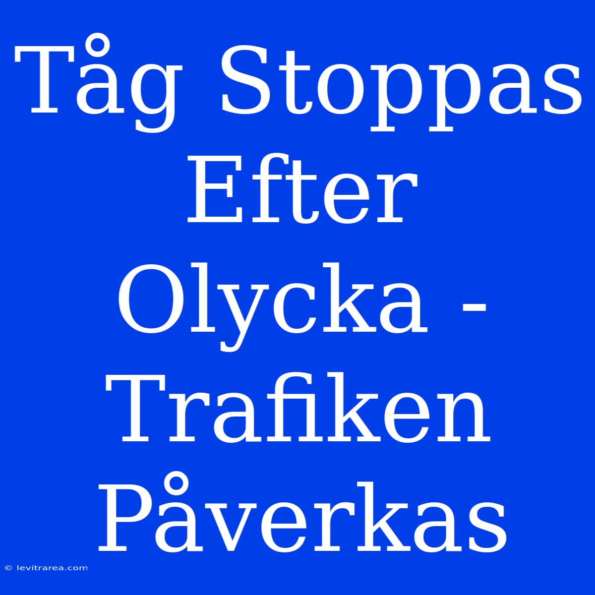 Tåg Stoppas Efter Olycka - Trafiken Påverkas