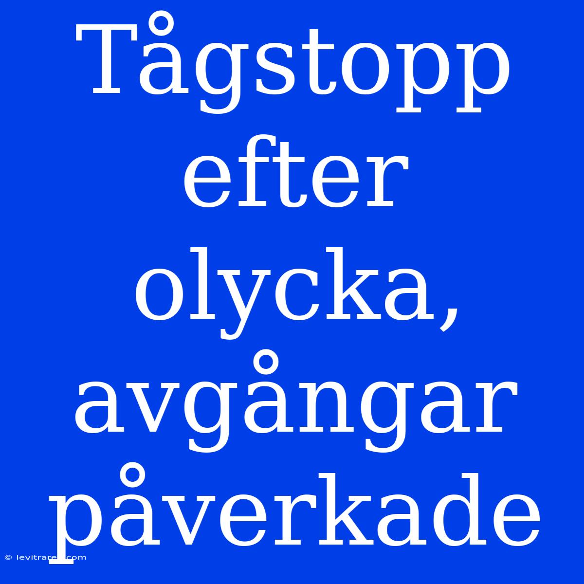 Tågstopp Efter Olycka, Avgångar Påverkade