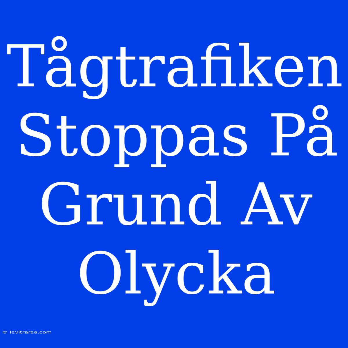 Tågtrafiken Stoppas På Grund Av Olycka