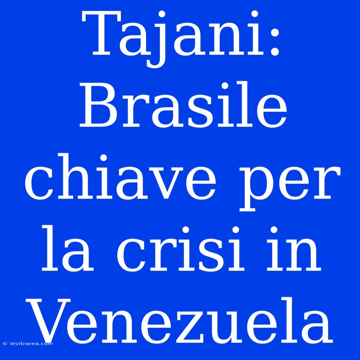 Tajani: Brasile Chiave Per La Crisi In Venezuela