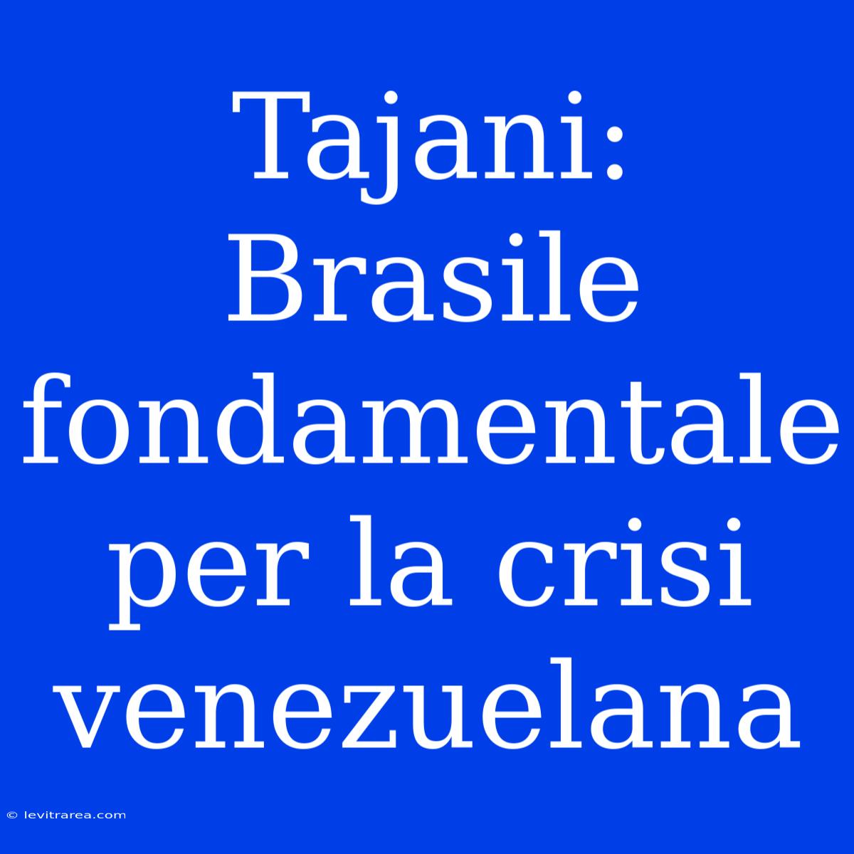 Tajani: Brasile Fondamentale Per La Crisi Venezuelana