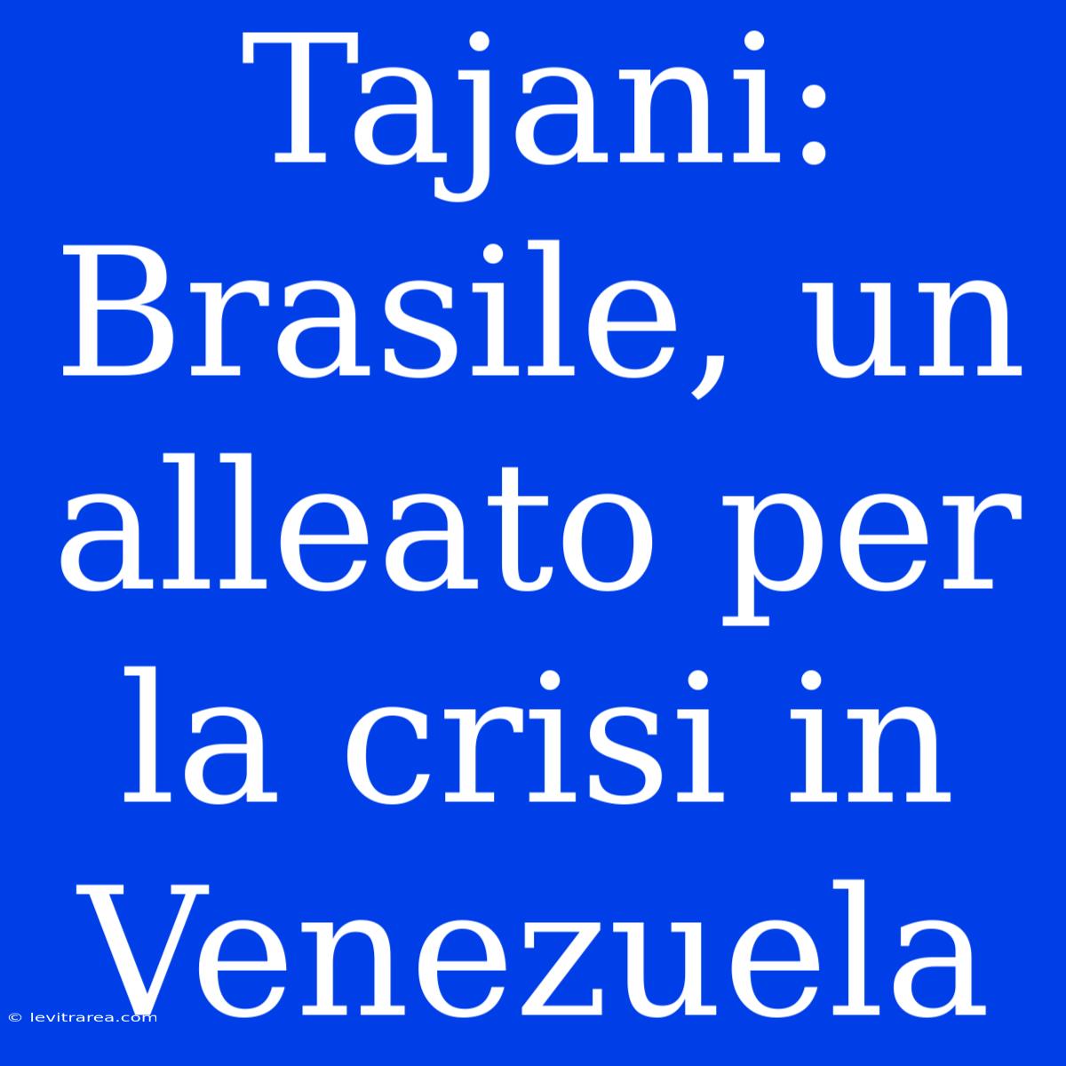 Tajani: Brasile, Un Alleato Per La Crisi In Venezuela