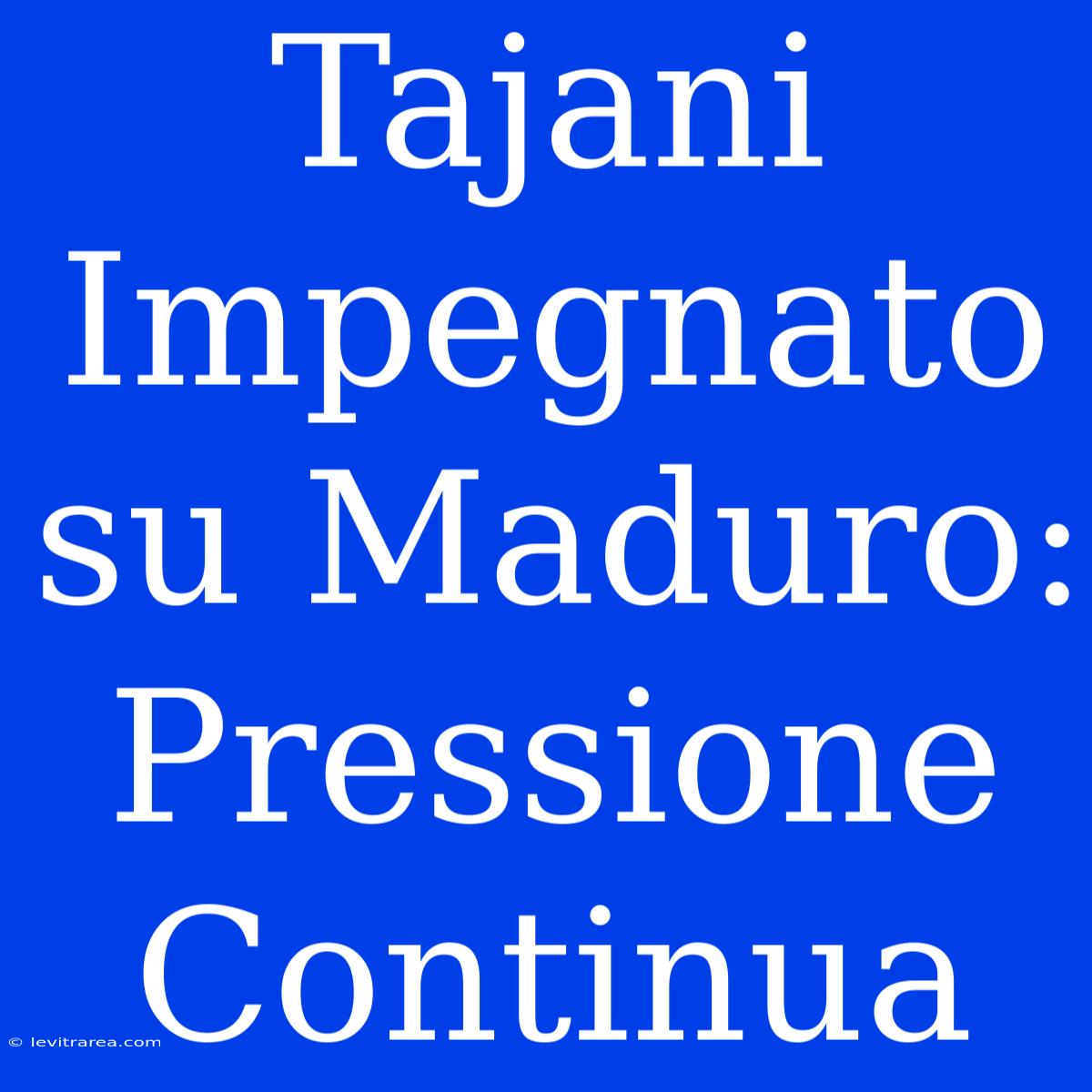 Tajani Impegnato Su Maduro: Pressione Continua