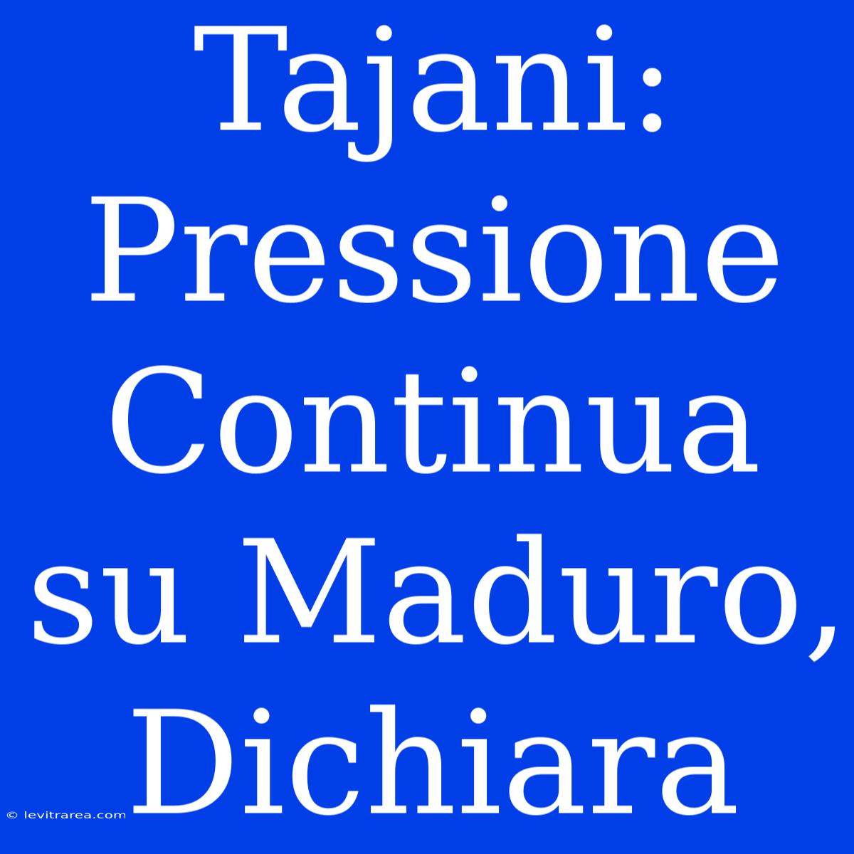 Tajani: Pressione Continua Su Maduro, Dichiara