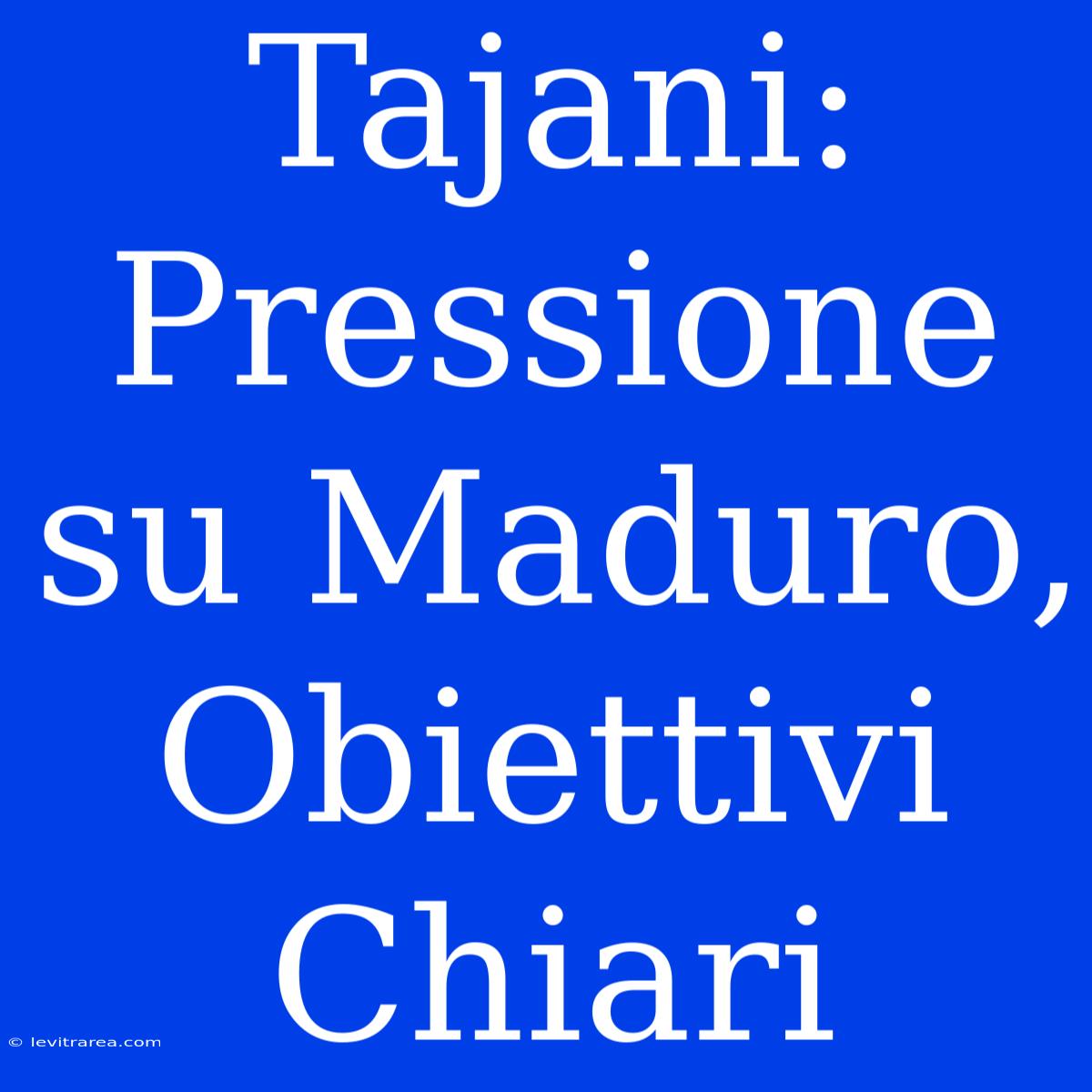 Tajani: Pressione Su Maduro, Obiettivi Chiari