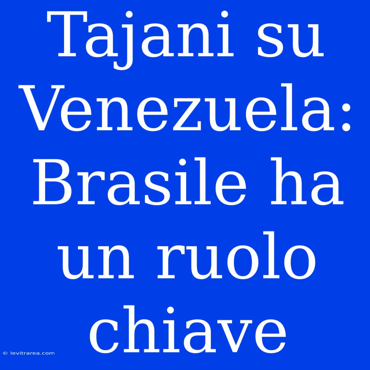 Tajani Su Venezuela: Brasile Ha Un Ruolo Chiave