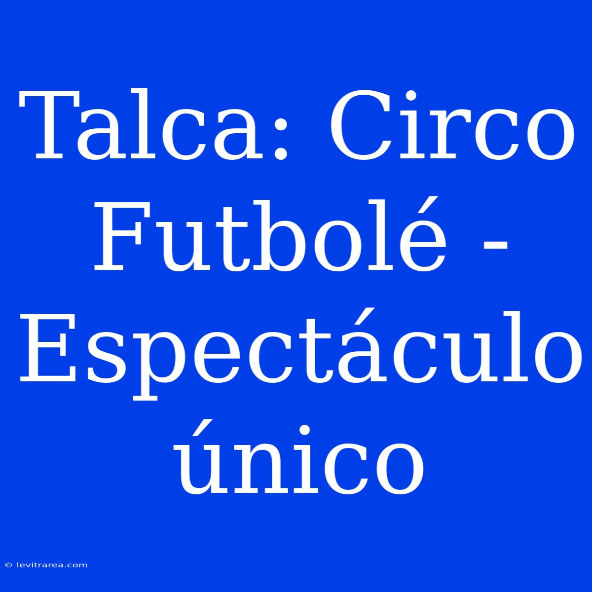 Talca: Circo Futbolé - Espectáculo Único