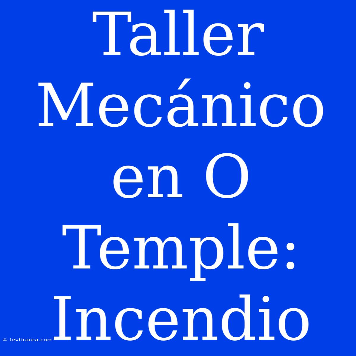 Taller Mecánico En O Temple: Incendio