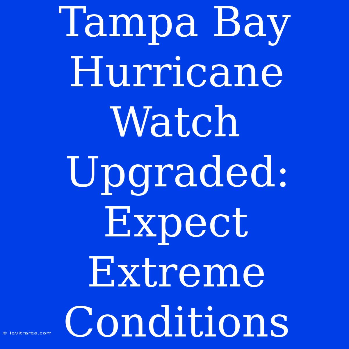 Tampa Bay Hurricane Watch Upgraded: Expect Extreme Conditions