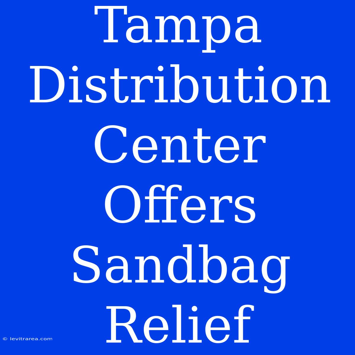 Tampa Distribution Center Offers Sandbag Relief