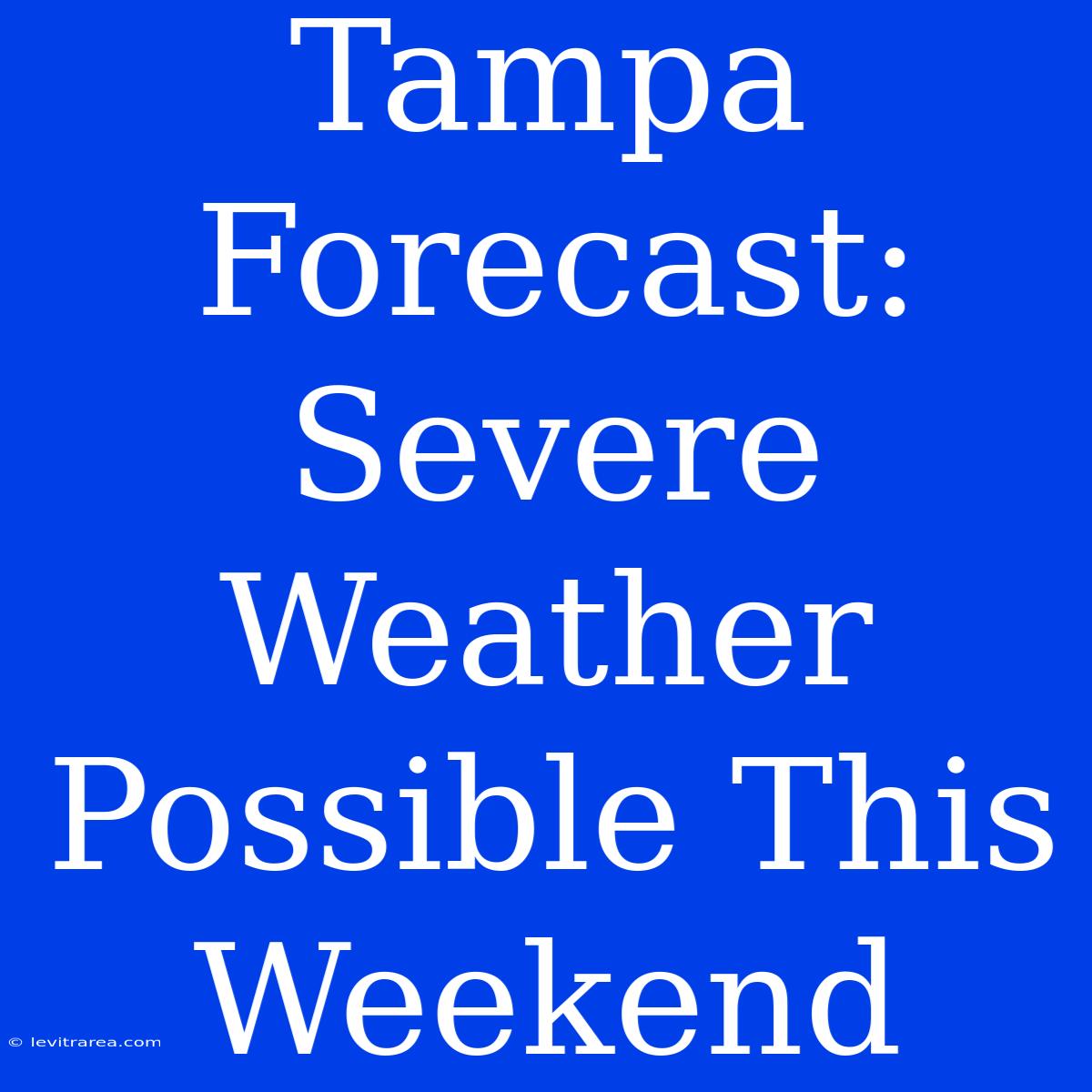 Tampa Forecast: Severe Weather Possible This Weekend