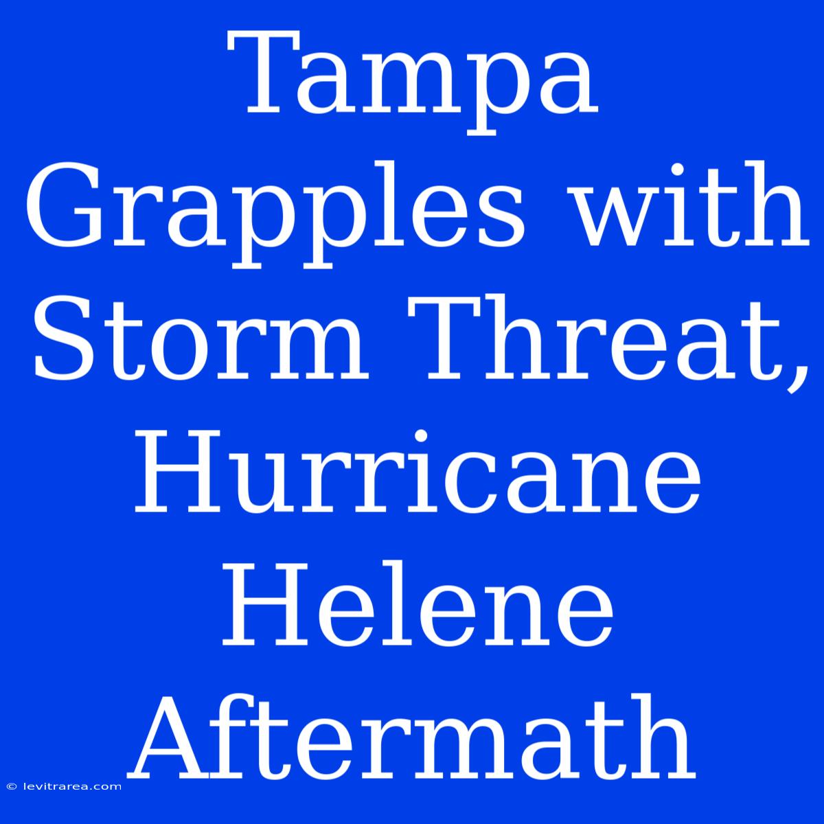 Tampa Grapples With Storm Threat, Hurricane Helene Aftermath