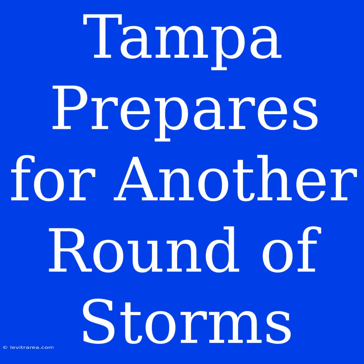 Tampa Prepares For Another Round Of Storms