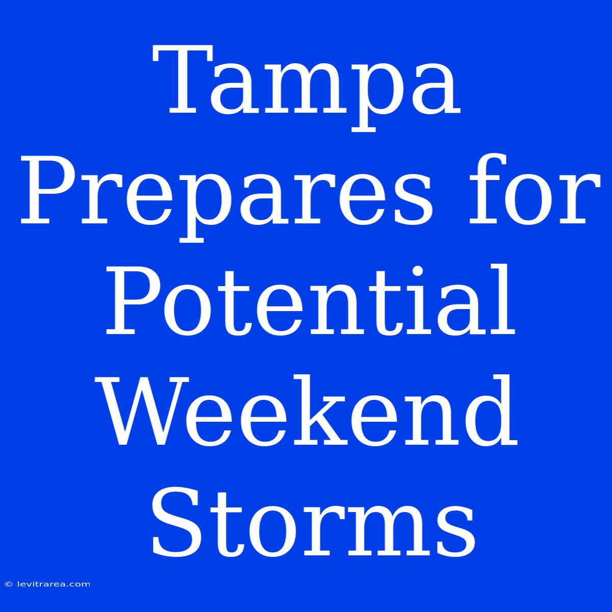 Tampa Prepares For Potential Weekend Storms 