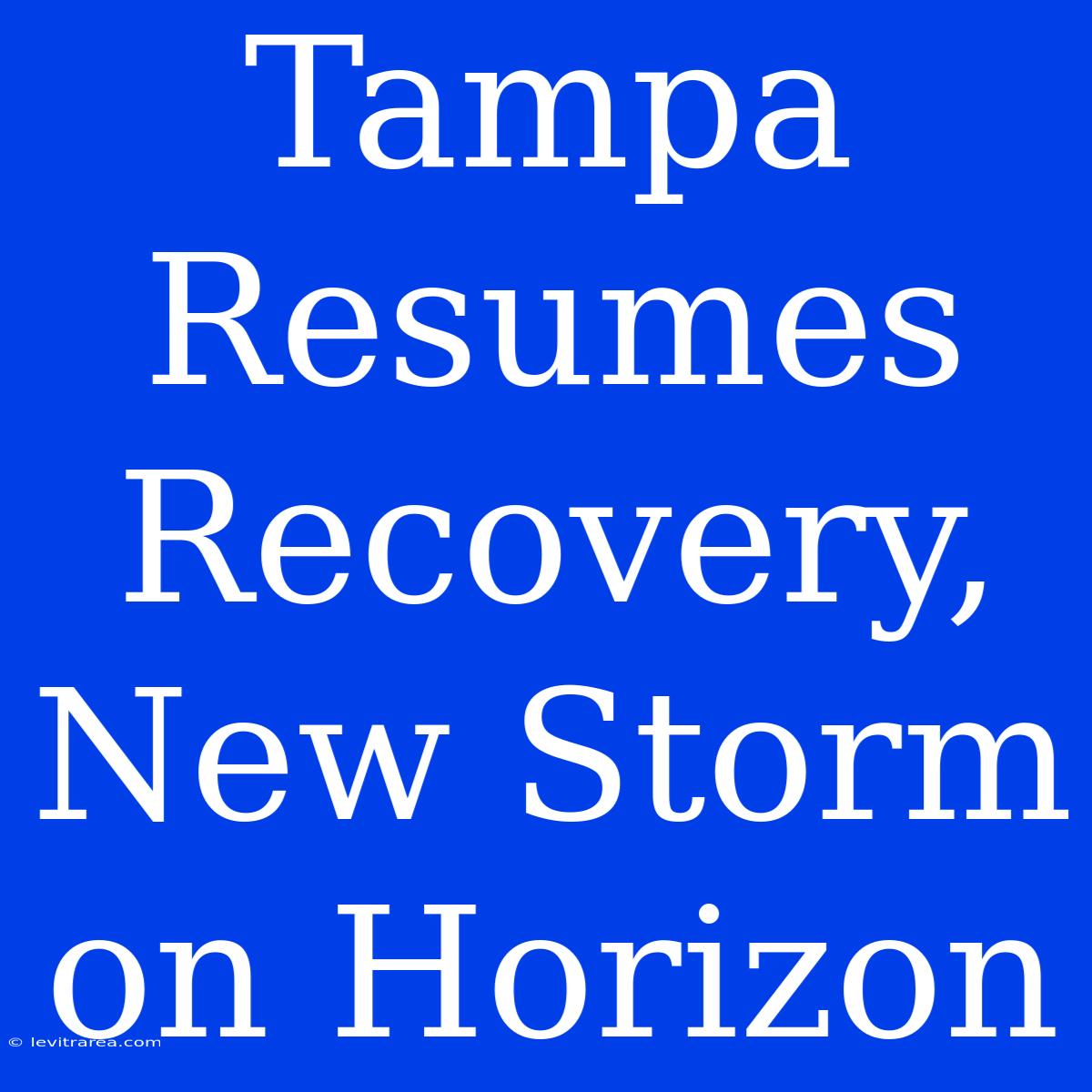 Tampa Resumes Recovery, New Storm On Horizon