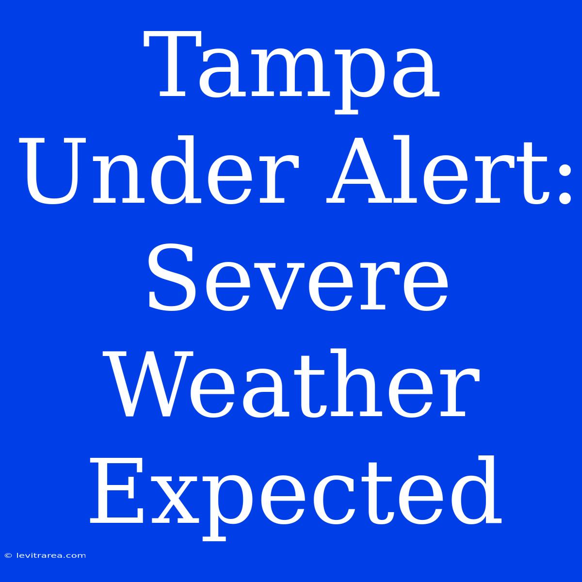 Tampa Under Alert: Severe Weather Expected