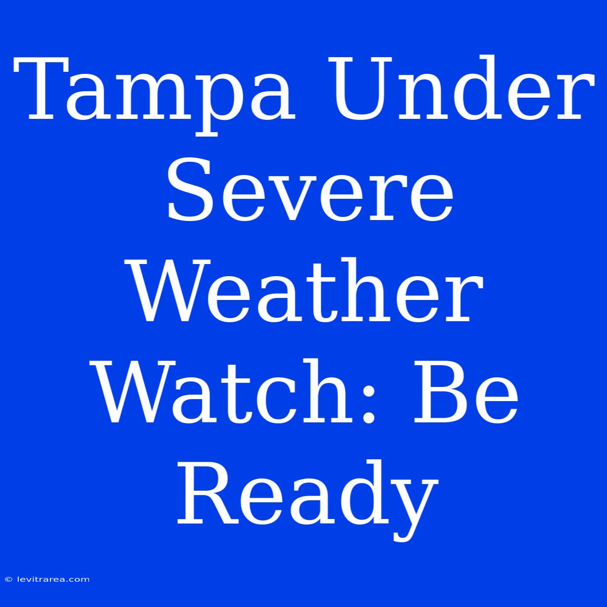 Tampa Under Severe Weather Watch: Be Ready