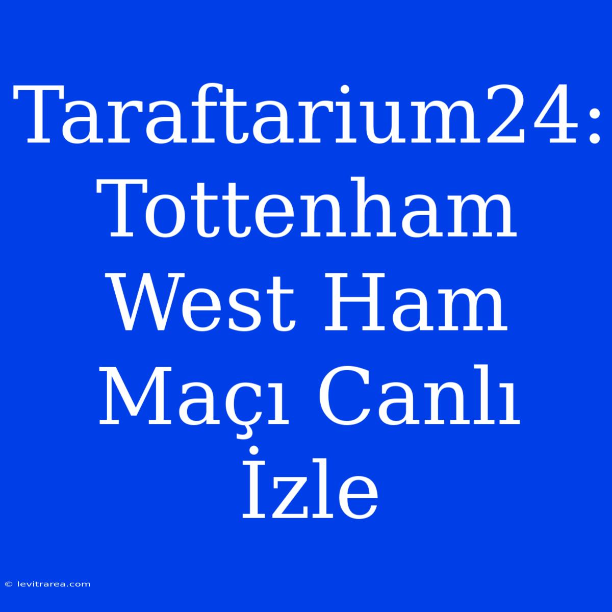 Taraftarium24: Tottenham West Ham Maçı Canlı İzle