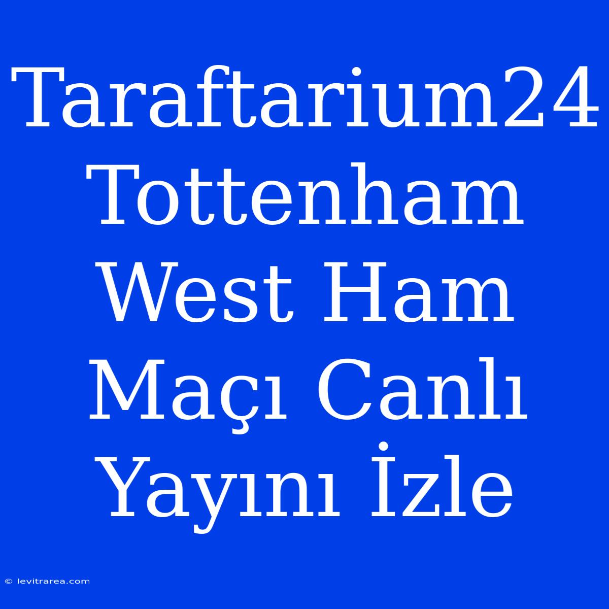 Taraftarium24 Tottenham West Ham Maçı Canlı Yayını İzle