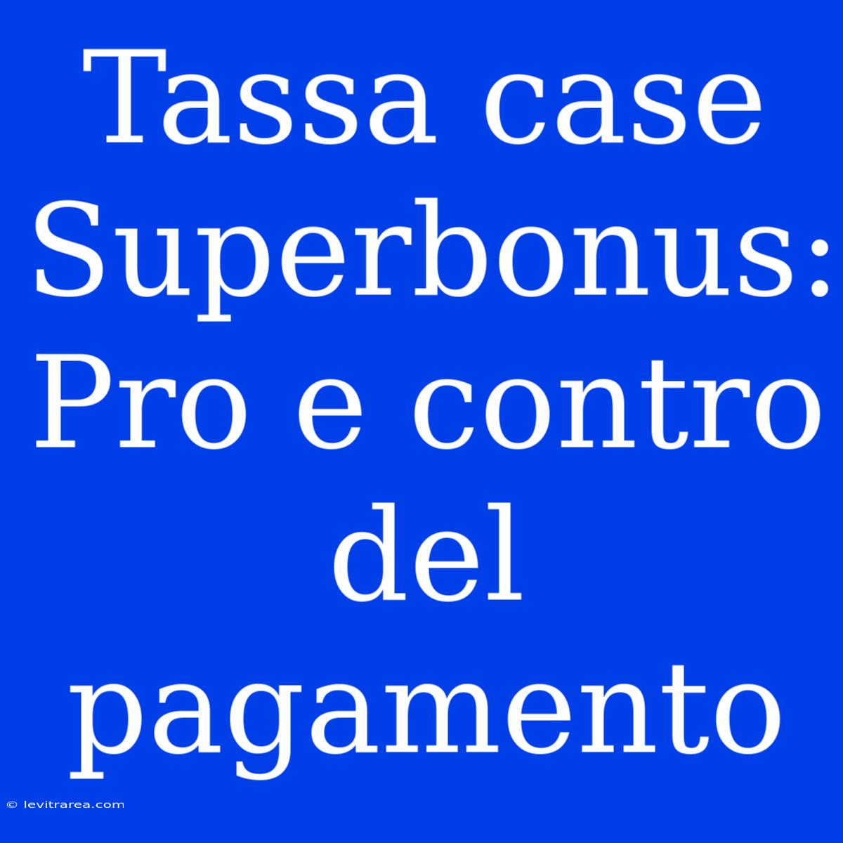 Tassa Case Superbonus: Pro E Contro Del Pagamento