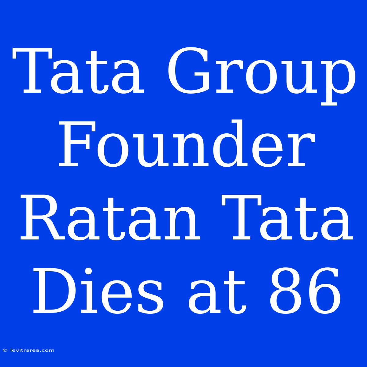 Tata Group Founder Ratan Tata Dies At 86